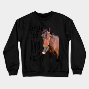 Horse - why the long face Crewneck Sweatshirt